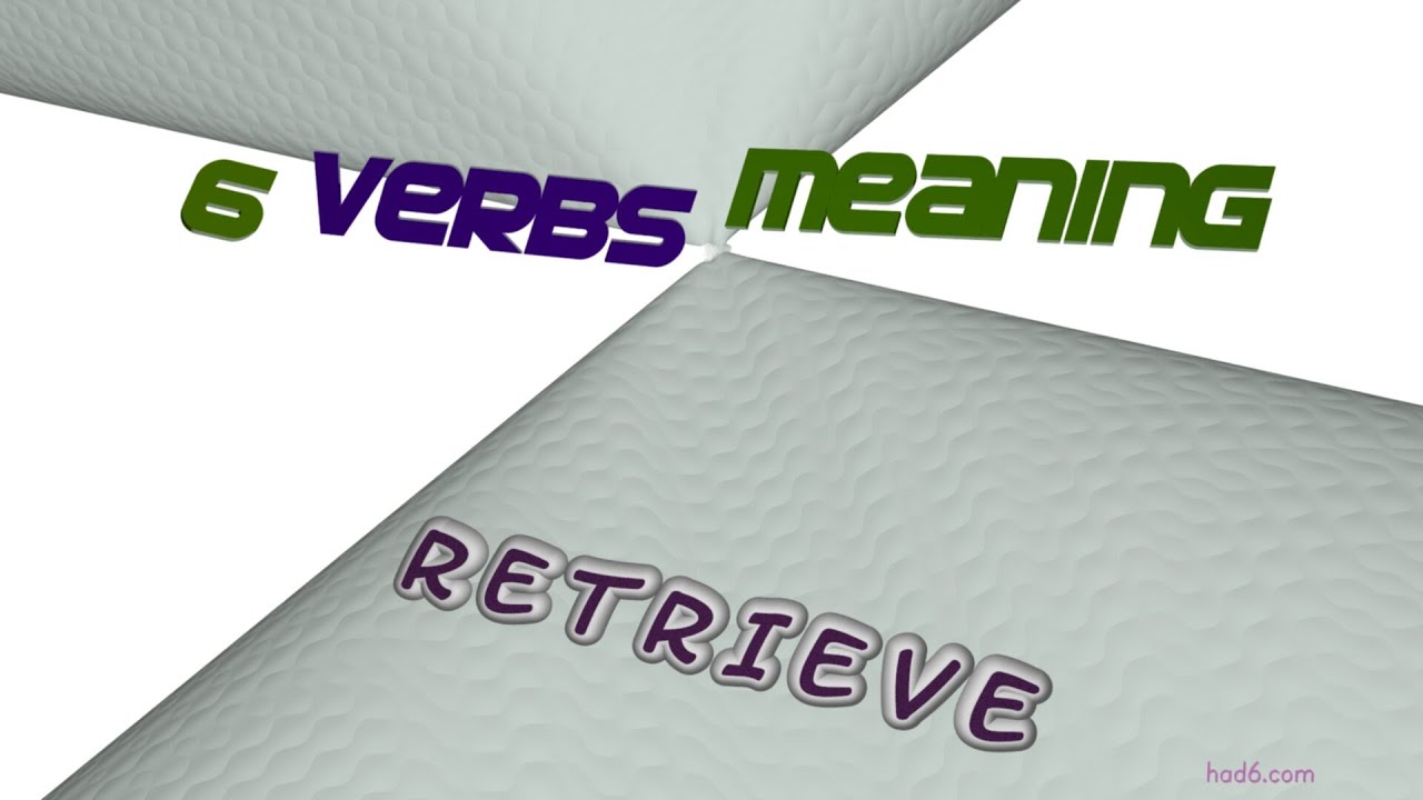 retrieve - 6 verbs which are synonym of retrieve (sentence examples)