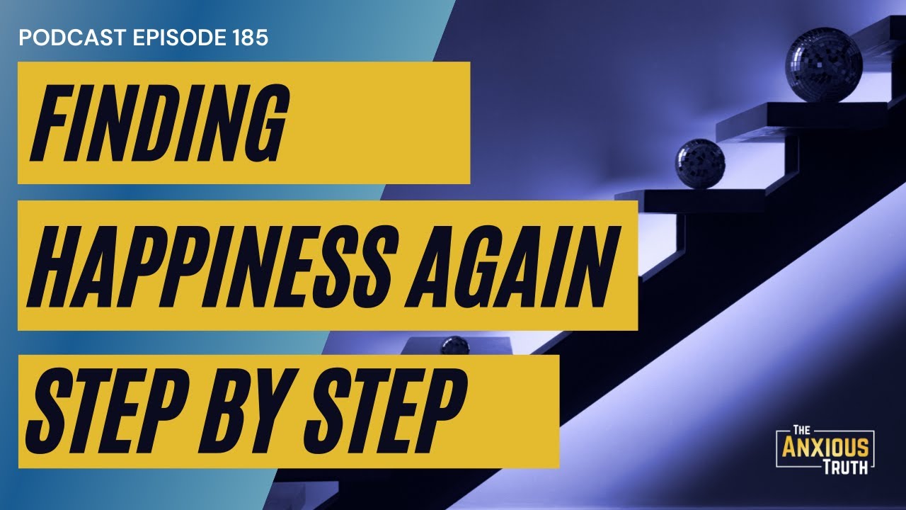 Podcast EP 185: Anxiety Recovery - Finding Happiness Again, Step By Step