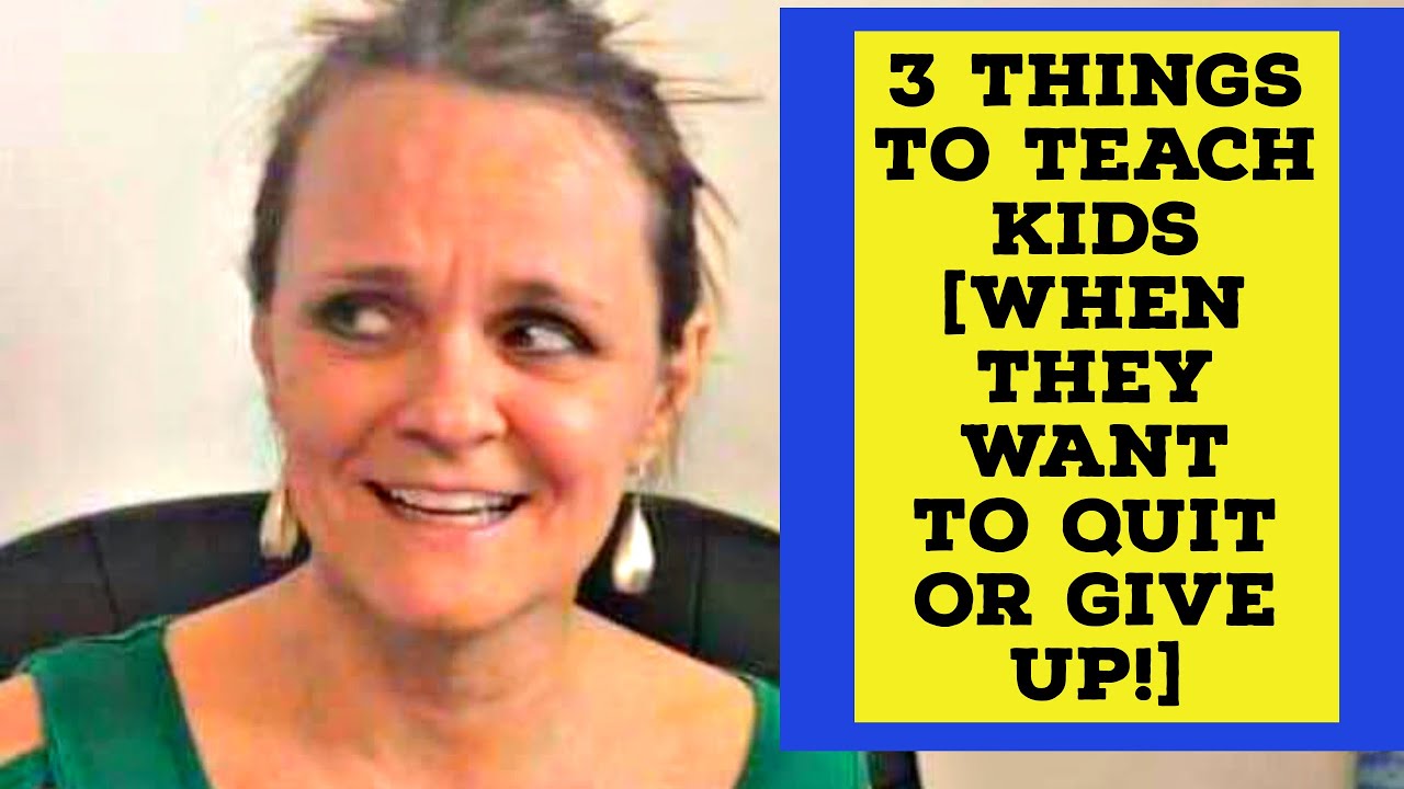 3 things to teach kids [when they want to quit or give up!]
