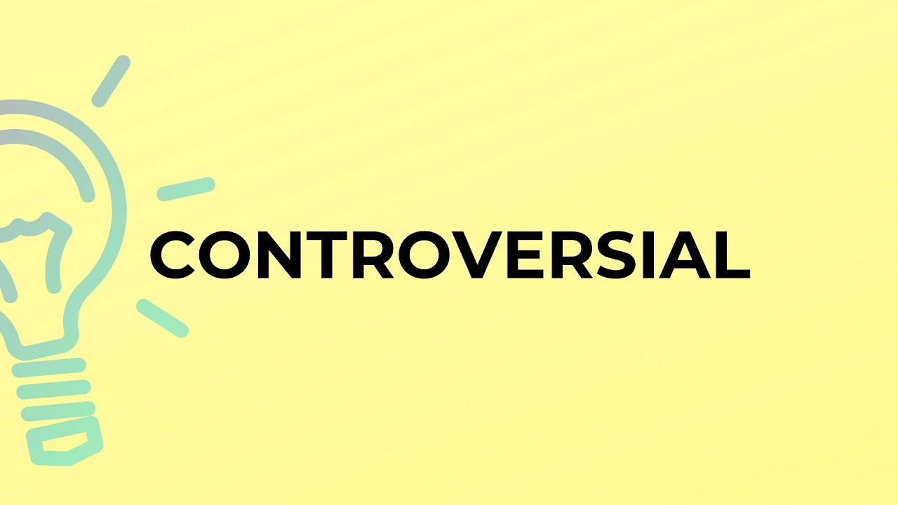 What is the meaning of the word CONTROVERSIAL?