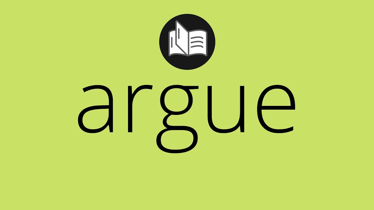 What ARGUE means • Meaning of ARGUE • argue MEANING • argue DEFINITION