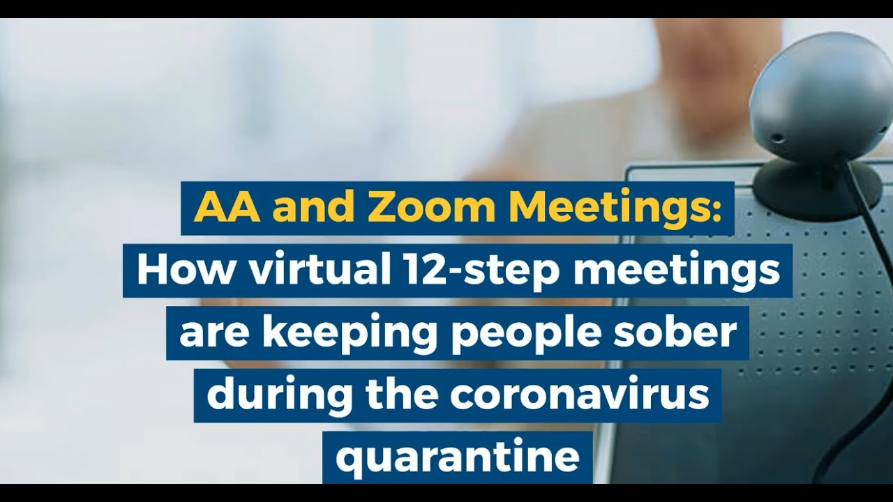 AA and Zoom Meetings : 12-Step Meetings Keeps People Sober During The Coronavirus Quarantine