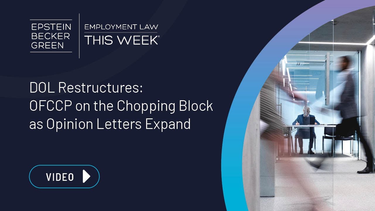 Employment Law This Week® - DOL Restructures: OFCCP on the Chopping Block as Opinion Letters Expand
