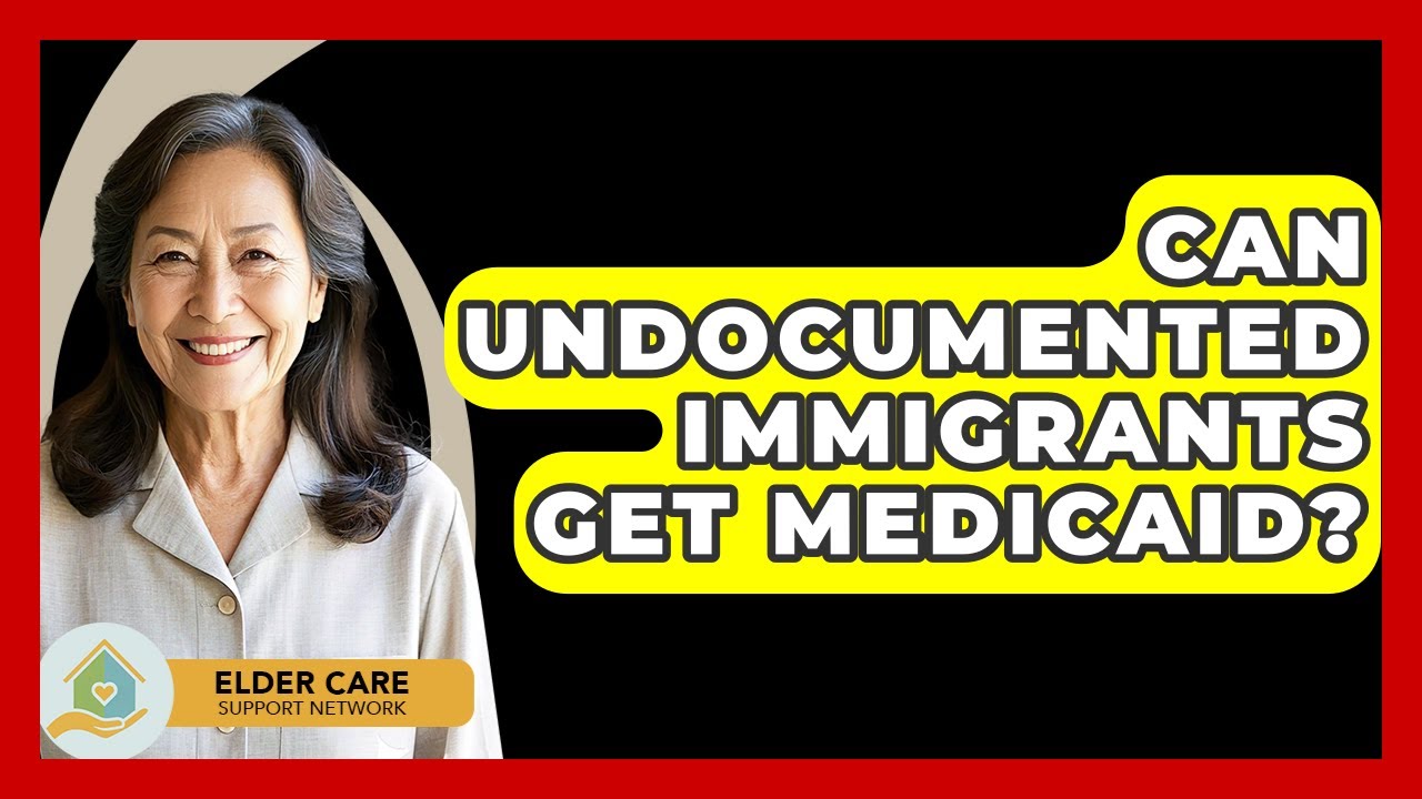 Can Undocumented Immigrants Get Medicaid? - Elder Care Support Network