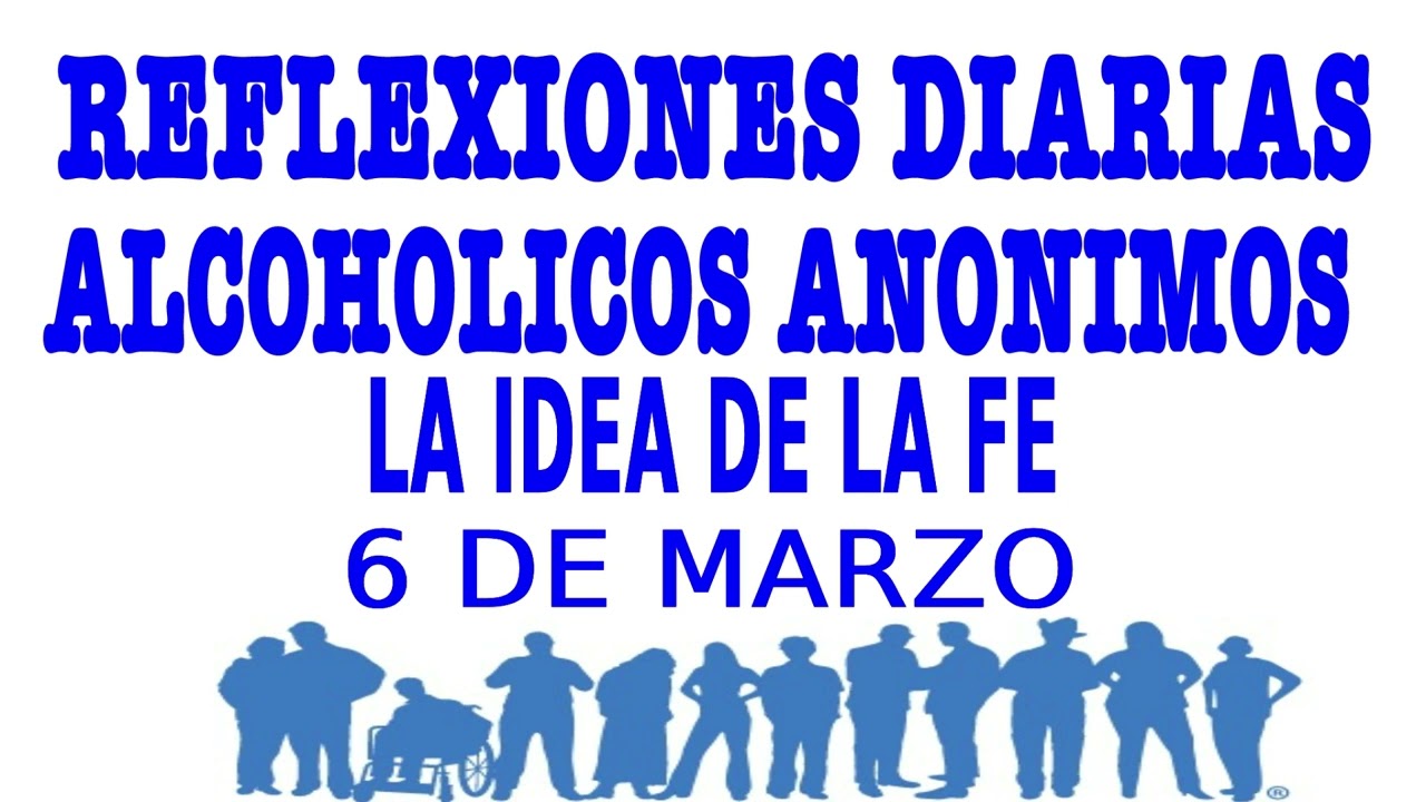reflexiones diarias de alcoholicos anonimos | 6 de marzo | LA IDEA DE LA FE