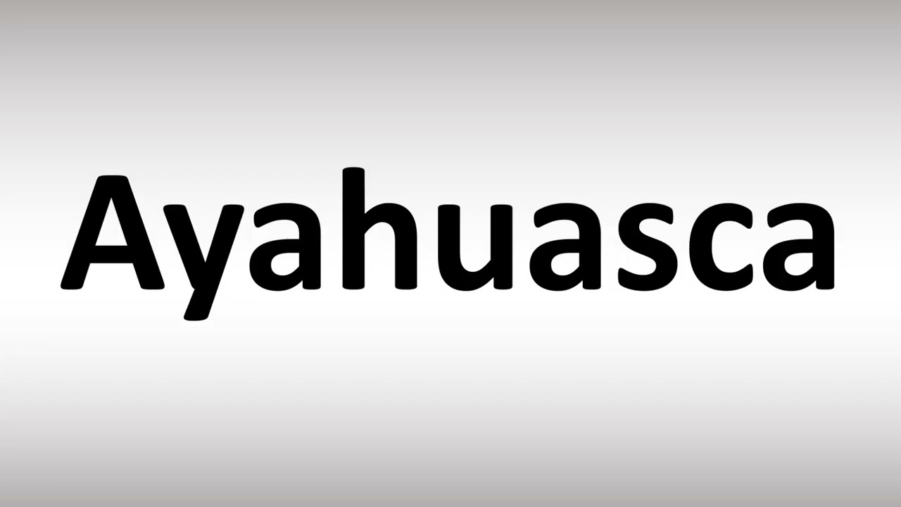 How to Pronounce Ayahuasca