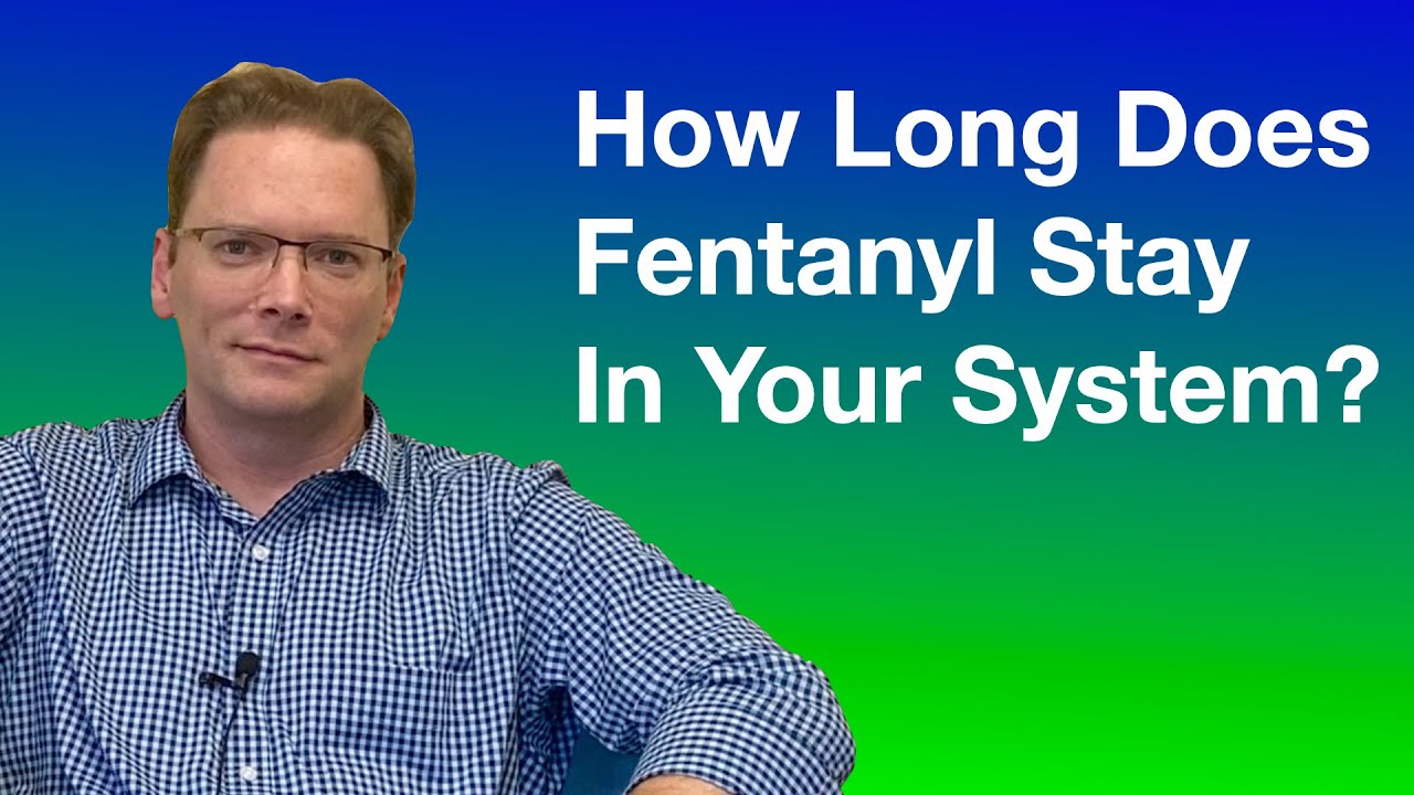 How Long Does Fentanyl Stay In Your System?