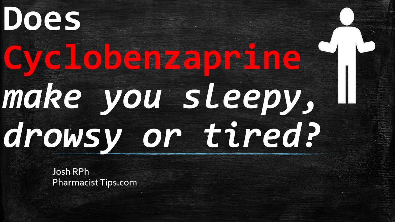 🔴 Does cyclobenzaprine make you sleepy drowsy or tired