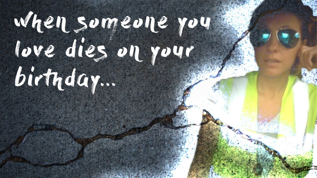 When Someone You Love Dies On Your Birthday