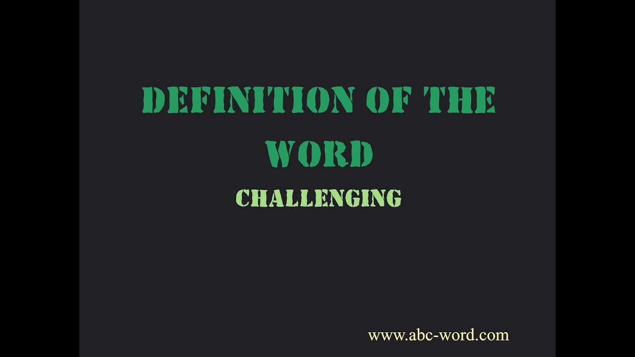 Definition of the word "Challenging"