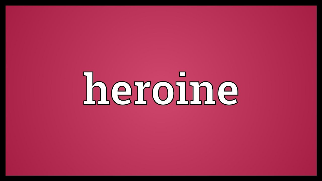 Heroine Meaning