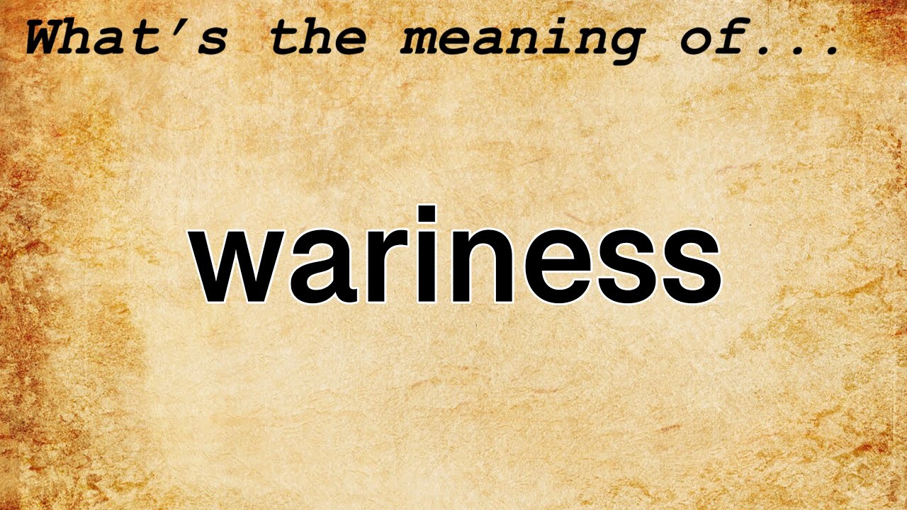 Wariness Meaning : Definition of Wariness
