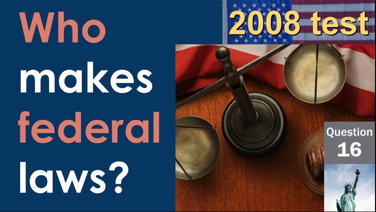 16. Who makes federal laws? (100 Questions for 2008 US Citizenship Tes)