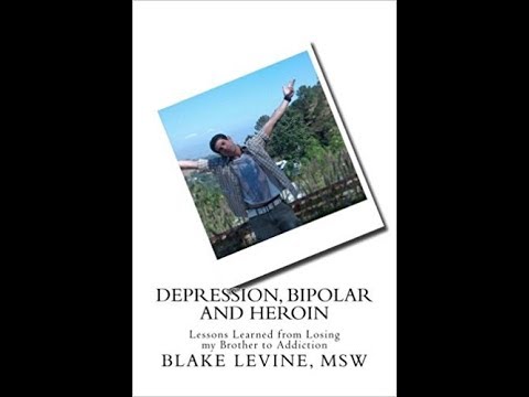 DEPRESSION BIPOLAR AND HEROIN ADDICTIONS MENTAL HEALTH BLAKE LEVINE