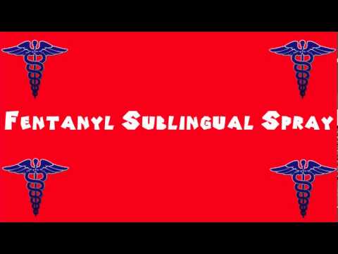 Pronounce Medical Words ― Fentanyl Sublingual Spray