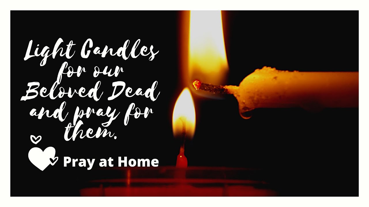 LIGHT A CANDLE FOR OUR BELOVED DEAD AND PRAY FOR THEM II A Family Prayer At Home