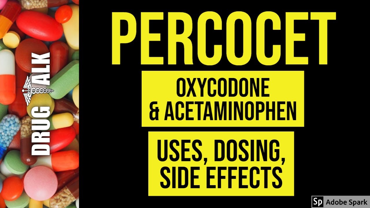 Percocet (Oxycodone & Acetaminophen) - Uses, Dosing, Side Effects