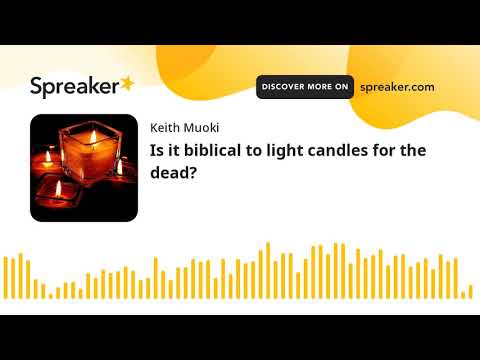 Is it biblical to light candles for the dead?