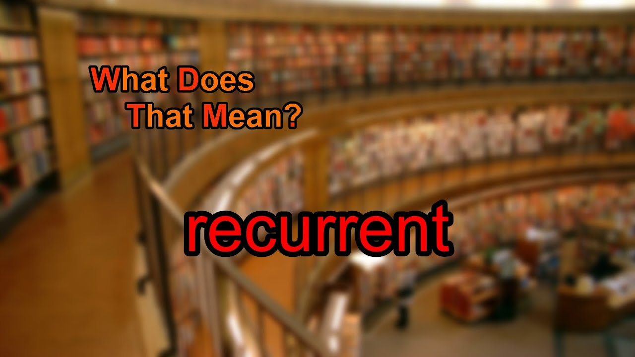 What does recurrent mean?