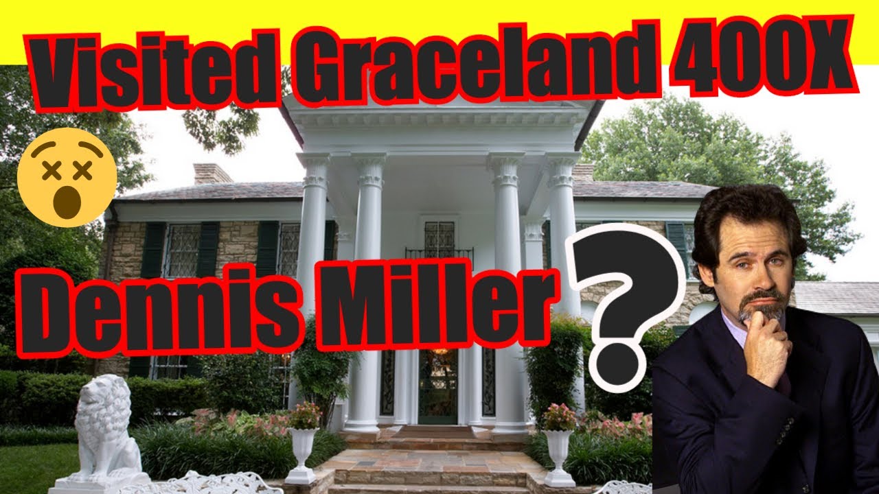 Has Dennis Miller been Thru Graceland 400 times?