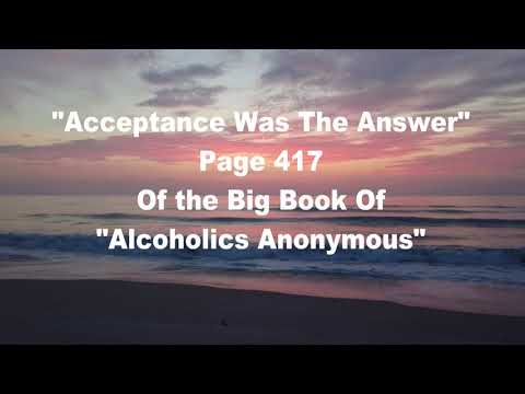 "Acceptance Was The Answer" Page 417 of the Big Book of Alcoholics Anonymous