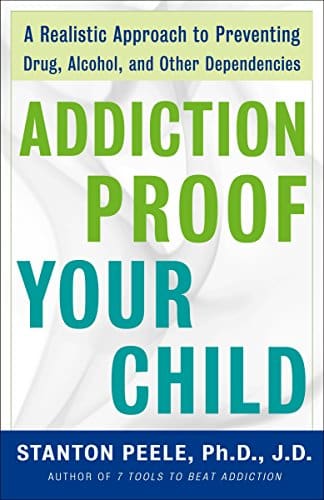 Addiction Proof Your Child A Realistic Approach to Preventing Drug, Alcohol, and Other Dependencies