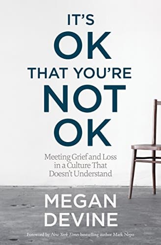 It's OK That You're Not OK Meeting Grief and Loss in a Culture That Doesn't Understand