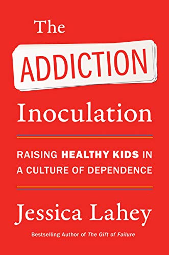 The Addiction Inoculation Raising Healthy Kids in a Culture of Dependence