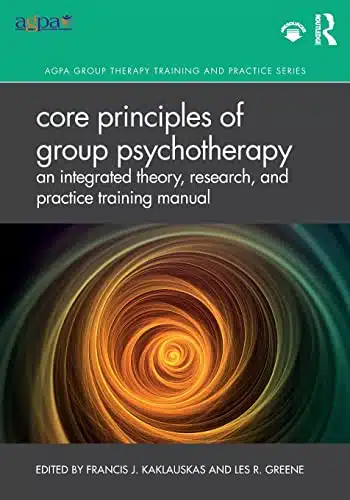Core Principles of Group Psychotherapy An Integrated Theory, Research, and Practice Training Manual (AGPA Group Therapy Training and Practice Series)