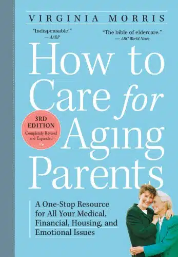 How to Care for Aging Parents, rd Edition A One Stop Resource for All Your Medical, Financial, Housing, and Emotional Issues