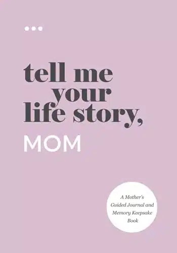 Tell Me Your Life Story, Mom A Motherâs Guided Journal and Memory Keepsake Book (Tell Me Your Life StoryÂ® Series Books)