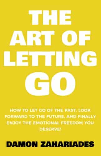 The Art of Letting GO How to Let Go of the Past, Look Forward to the Future, and Finally Enjoy the Emotional Freedom You Deserve! (The Art Of Living Well)