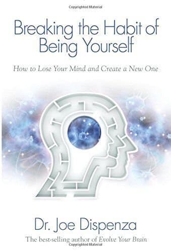 Breaking The Habit of Being Yourself How to Lose Your Mind and Create a New