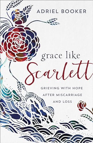 Grace Like Scarlett Grieving with Hope after Miscarriage and Loss
