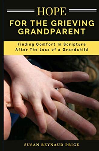 HOPE FOR THE GRIEVING GRANDPARENT Finding Comfort In Scripture After The Loss Of A Grandchild