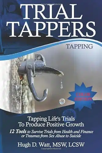 TRIAL TAPPERS Color Edition! TAPPING LIFE'S TRIALS TO PRODUCE POSITIVE GROWTH, Tools to Survive Trials from Health and Finance or Traumas from Sex Abuse to Suicide
