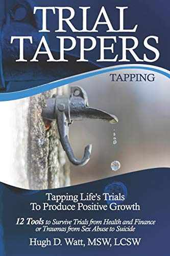 TRIAL TAPPERS TAPPING LIFES TRIALS TO PRODUCE POSITIVE GROWTH Tools to Survive Trials from Health and Finance or Traumas from Sex Abuse to Suicide