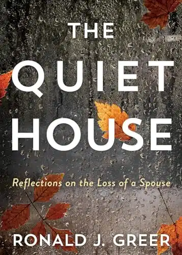 The Quiet House Reflections on the Loss of a Spouse