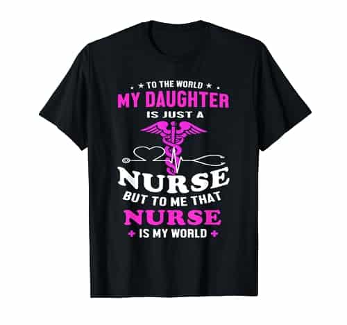 To The World My Daughter Is Just A Nurse Nurse Mom tshirt