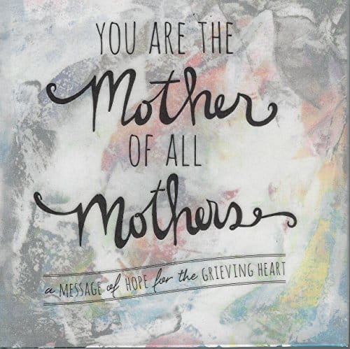 You Are the Mother of All Mothers   A Message of Hope for the Grieving Heart