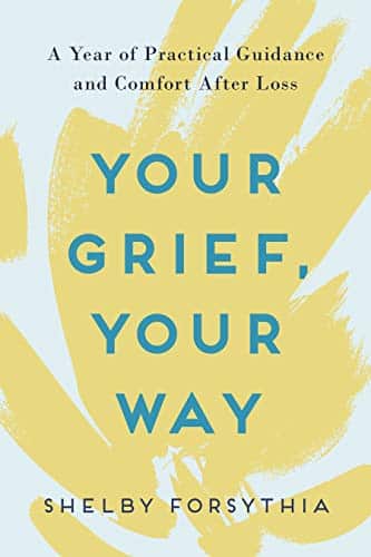 Your Grief, Your Way A Year of Practical Guidance and Comfort After Loss
