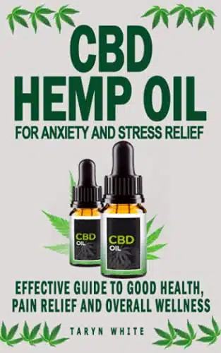 CBD HEMP OIL FOR ANXIETY AND STRESS RELIEF Effective Guide To Good Health, Pain Relief And Overall Wellness   How To Use The Product To Treat ... Cancer, Insomnia, Arthritis A